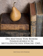 Des Matthias Von Beheim Evangelienbuch in Mitteldeutscher Sprache: 1343...