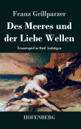 Des Meeres und der Liebe Wellen: Trauerspiel in fnf Aufzgen