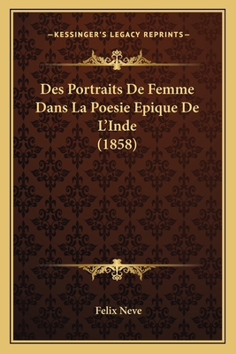 Des Portraits de Femme Dans La Poesie Epique de L'Inde (1858) - Neve, Felix