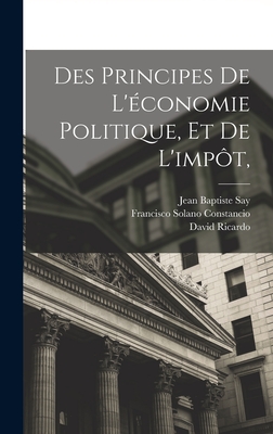 Des Principes De L'conomie Politique, Et De L'impt, - Constancio, Francisco Solano, and Ricardo, David, and Say, Jean Baptiste