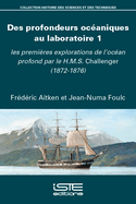 Des profondeurs oc?aniques au laboratoire 1: Les premi?res explorations de l'oc?an profond par le H.M.S. Challenger (1872-1876)