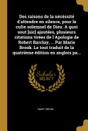 Des Raisons de La Necessite D'Attendre En Silence, Pour Le Culte Solemnel de Dieu. a Quoi Sout [Sic] Ajoutees, Plusieurs Citations Tirees de L'Apologie de Robert Barclay, ... Par Marie Brook. Le Tout Traduit de La Quatrieme Edition En Anglois Pa...