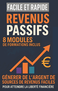 Des Revenus Passifs Facile Et Rapide: Indpendance Financire Pas  Pas: 8 Modules de Formations Inclus pour Crer des Sources de Revenus Passifs Automatiques et Gagner de L'Argent avec des Systmes Simples Pour Atteindre la Libert Financire