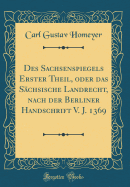 Des Sachsenspiegels Erster Theil, Oder Das Sächsische Landrecht, Nach Der Berliner Handschrift V. J. 1369 (Classic Reprint)