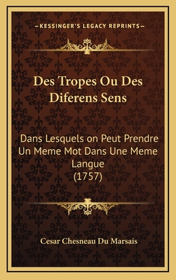 Des Tropes Ou Des Diferens Sens: Dans Lesquels on Peut Prendre Un Meme Mot Dans Une Meme Langue (1757) - Du Marsais, Cesar Chesneau