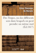 Des Tropes, Ou Des Diff?rents Sens Dans Lesquels on Peut Prendre Un M?me Mot Dans Une M?me Langue: , Et de la Construction Oratoire