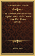 Des Weltberuhmten Furstens Leopoldi Von Anhalt-Dessau Leben Und Thaten (1742)