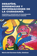 Desafos, Diferencias Y Deformaciones de la Ciudadana: Mutantes Y Monstruos En La Produccin Cultural Latinoamericana Reciente