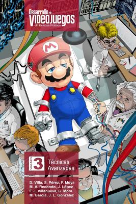 Desarrollo de Videojuegos. Un enfoque prctico.: Volumen 3. T?cnicas Avanzadas - Perez, Sergio, and Moya, Francisco, and Villa, David