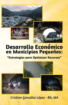 "Desarrollo Econ?mico en Municipios Pequeos: Estrategias para Optimizar Recursos" - Perez-Vega, Carmelo (Editor), and Rodriguez-Rivera, Jose Daniel (Illustrator), and Cruz, Juan (Photographer)
