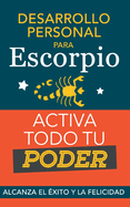 Desarrollo personal para Escorpio. Activa todo tu Poder: Alcanza el ?xito y la felicidad. Libro de superaci?n personal y astrolog?a para signo Escorpio