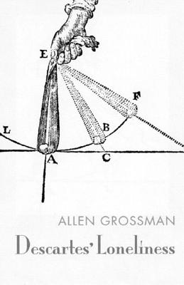 Descartes' Loneliness - Grossman, Allen, Professor