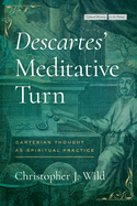 Descartes' Meditative Turn: Cartesian Thought as Spiritual Practice