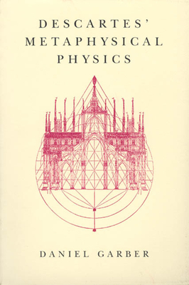 Descartes' Metaphysical Physics - Garber, Daniel