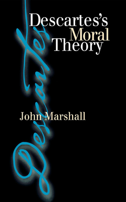 Descartes's Moral Theory: Genre and Poetic Memory in Virgil and Other Latin Poets - Marshall, John