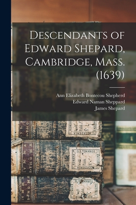 Descendants of Edward Shepard, Cambridge, Mass. (1639) - Shepard, James, and Sheppard, Edward Naman, and Shepherd, Ann Elizabeth Bontecou