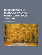 Descendants of Nicholas Cady of Watertown, Mass. 1645-1910