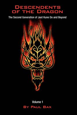 Descendents of the Dragon: The Next Generation of Jeet Kune Do and Beyond, Vol. 1 - Bax, Paul