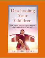 Deschooling Your Children: Homeschool, Unschool, Schooling from Home, and Everything in Between