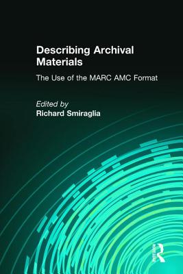 Describing Archival Materials: The Use of the Marc AMC Format - Smiraglia, Richard