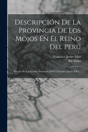 Descripcin De La Provincia De Los Mojos En El Reino Del Per: Sacada De Los Escritos Pstumos Del P. Francisco Javier Eder...