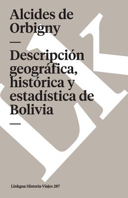 Descripcin geogrfica, histrica y estadstica de Bolivia - Orbigny, Alcides De