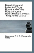 Description and History of Tudor House and of the Norman House Traditionally Known as King John's P