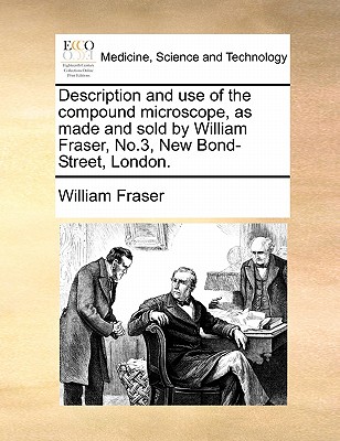 Description and Use of the Compound Microscope, as Made and Sold by William Fraser, No.3, New Bond-Street, London. - Fraser, William