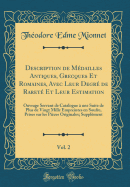 Description de Mdailles Antiques, Grecques Et Romaines, Avec Leur Degr de Raret Et Leur Estimation, Vol. 2: Ouvrage Servant de Catalogue  Une Suite de Plus de Vingt Mille Empreintes En Soufre, Prises Sur Les Pices Originales; Supplment