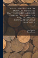 Description Gnrale Des Monnaies Byzantines Frappes Sous Les Empereurs D'orient Depuis Arcadius Jusqu' La Prise De Constantinople Par Mahomet Ii; Volume 1