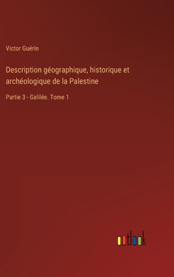 Description gographique, historique et archologique de la Palestine: Partie 3 - Galile. Tome 1 - Gurin, Victor