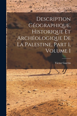 Description G?ographique, Historique Et Arch?ologique de la Palestine, Part 1, Volume 1 - Gu?rin, Victor