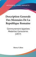 Description Generale Des Monnaies De La Republique Romaine: Communement Appelees Medailles Consulaires (1857)