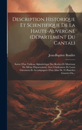 Description Historique Et Scientifique De La Haute-auvergne (dpartement Du Cantal): Suivie D'un Tableau Alphabtique Des Roches Et Minraux Du Mme Dpartement, Avec L'indication De Leurs Gisements Et Accompagne D'un Atlas De 35 Planches Graves Ou...