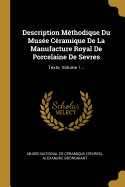 Description Mthodique Du Muse Cramique De La Manufacture Royal De Porcelaine De Sevres: Texte, Volume 1...