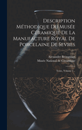 Description M?thodique Du Mus?e C?ramique de la Manufacture Royal de Porcelaine de Sevres: Texte, Volume 1...