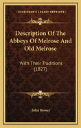 Description of the Abbeys of Melrose and Old Melrose: With Their Traditions (1827)