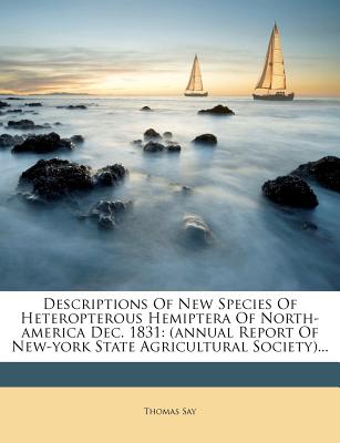 Descriptions of New Species of Heteropterous Hemiptera of North-America Dec. 1831: (Annual Report of New-York State Agricultural Society) - Say, Thomas