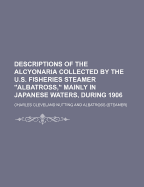 Descriptions of the Alcyonaria Collected by the U.S. Fisheries Steamer Albatross, Mainly in Japanese Waters, During 1906 - Nutting, Charles Cleveland