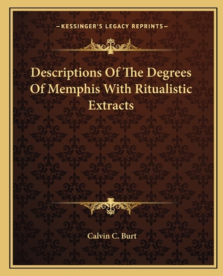 Descriptions Of The Degrees Of Memphis With Ritualistic Extracts - Burt, Calvin C