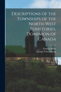 Descriptions of the Townships of the North-West Territories, Dominion of Canada, Vol. 2: Between the Third and Fourth Initial Meridians (Classic Reprint)