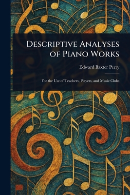Descriptive Analyses of Piano Works - Perry, Edward Baxter