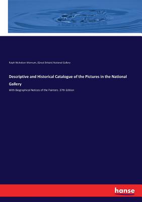 Descriptive and Historical Catalogue of the Pictures in the National Gallery: With Biographical Notices of the Painters. 37th Edition - Wornum, Ralph Nicholson, and National Gallery, (great Britain)