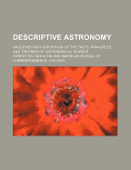 Descriptive Astronomy; An Elementary Exposition of the Facts, Principles, and Theories of Astronomical Science