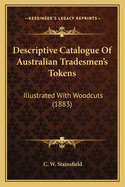 Descriptive Catalogue Of Australian Tradesmen's Tokens: Illustrated With Woodcuts (1883)