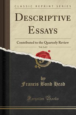 Descriptive Essays, Vol. 2 of 2: Contributed to the Quarterly Review (Classic Reprint) - Head, Francis Bond, Sir