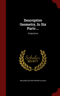 Descriptive Geometry, in Six Parts ...: Projections