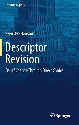 Descriptor Revision: Belief Change Through Direct Choice - Hansson, Sven Ove, Professor