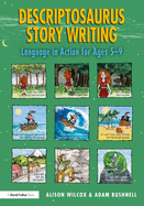 Descriptosaurus Story Writing: Language in Action for Ages 5-9