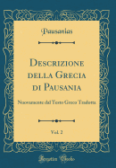 Descrizione Della Grecia Di Pausania, Vol. 2: Nuovamente Dal Testo Greco Tradotta (Classic Reprint)